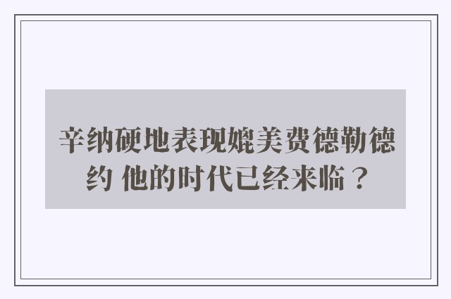 辛纳硬地表现媲美费德勒德约 他的时代已经来临？