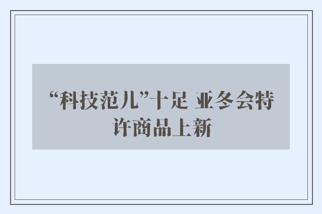 “科技范儿”十足 亚冬会特许商品上新