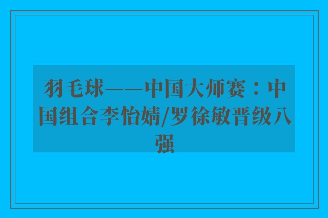 羽毛球——中国大师赛：中国组合李怡婧/罗徐敏晋级八强