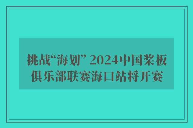 挑战“海划” 2024中国桨板俱乐部联赛海口站将开赛