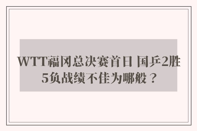 WTT福冈总决赛首日 国乒2胜5负战绩不佳为哪般？