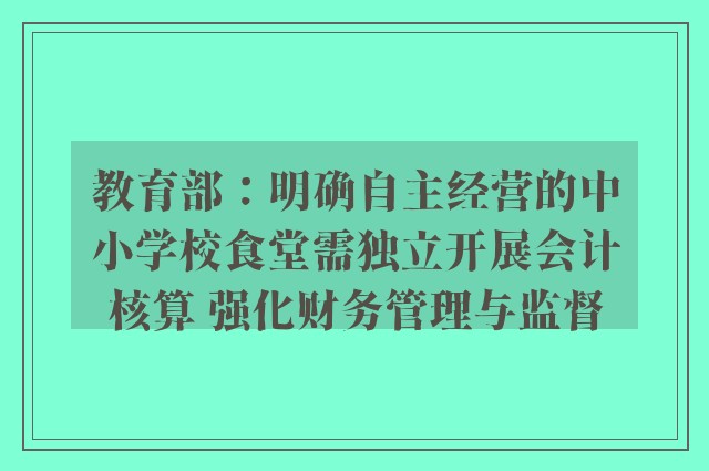 教育部：明确自主经营的中小学校食堂需独立开展会计核算 强化财务管理与监督