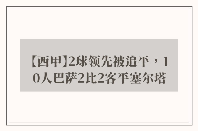 【西甲】2球领先被追平，10人巴萨2比2客平塞尔塔