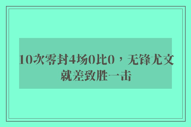 10次零封4场0比0，无锋尤文就差致胜一击