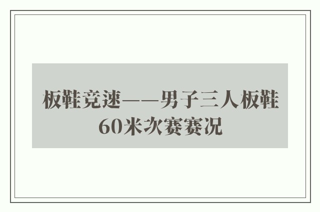 板鞋竞速——男子三人板鞋60米次赛赛况