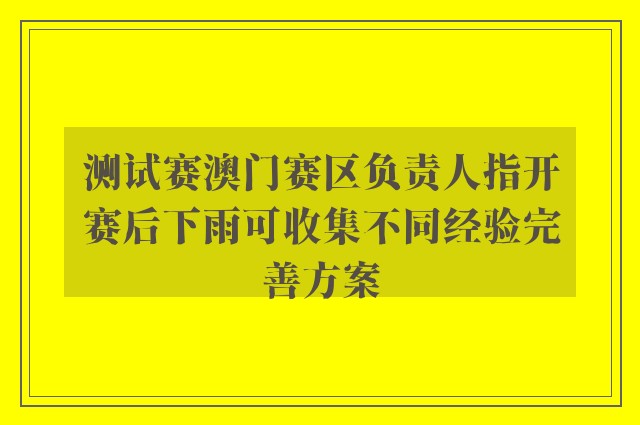 测试赛澳门赛区负责人指开赛后下雨可收集不同经验完善方案