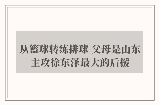 从篮球转练排球 父母是山东主攻徐东泽最大的后援