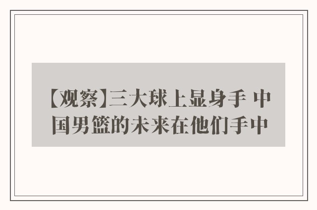 【观察】三大球上显身手 中国男篮的未来在他们手中