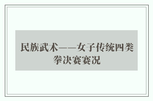 民族武术——女子传统四类拳决赛赛况