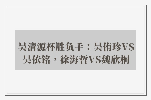 吴清源杯胜负手：吴侑珍VS吴依铭，徐海哲VS魏欣桐