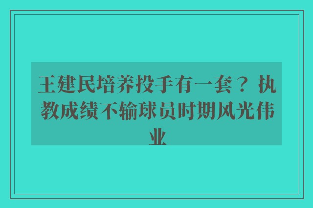 王建民培养投手有一套？ 执教成绩不输球员时期风光伟业