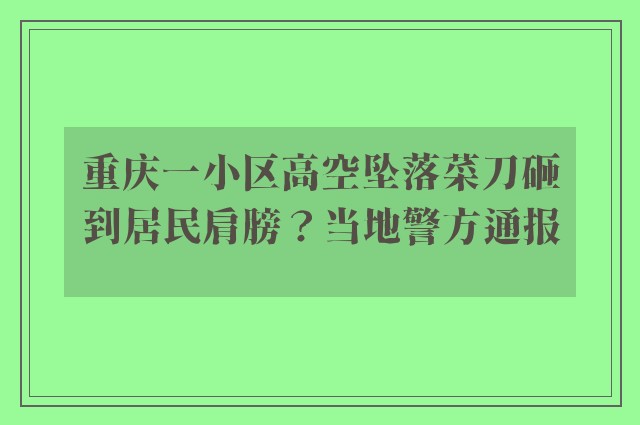 重庆一小区高空坠落菜刀砸到居民肩膀？当地警方通报