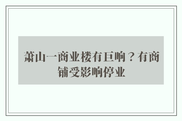 萧山一商业楼有巨响？有商铺受影响停业