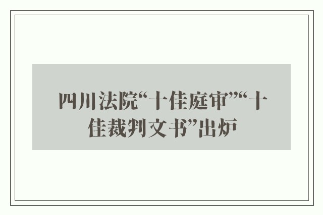 四川法院“十佳庭审”“十佳裁判文书”出炉