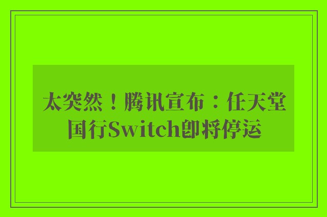 太突然！腾讯宣布：任天堂国行Switch即将停运