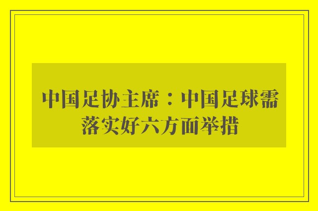 中国足协主席：中国足球需落实好六方面举措