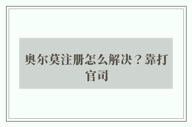 奥尔莫注册怎么解决？靠打官司