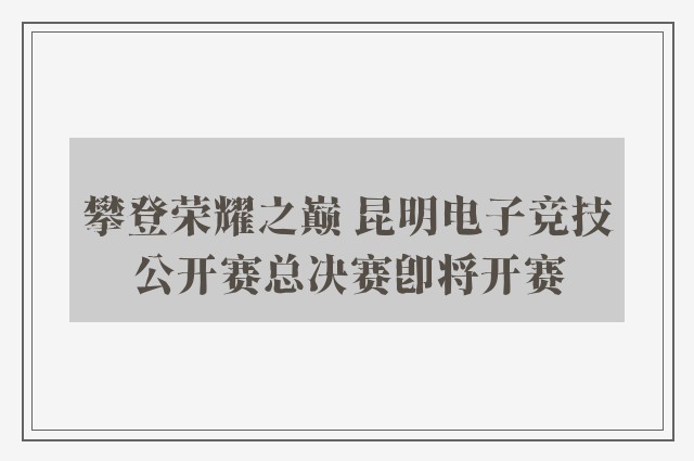 攀登荣耀之巅 昆明电子竞技公开赛总决赛即将开赛