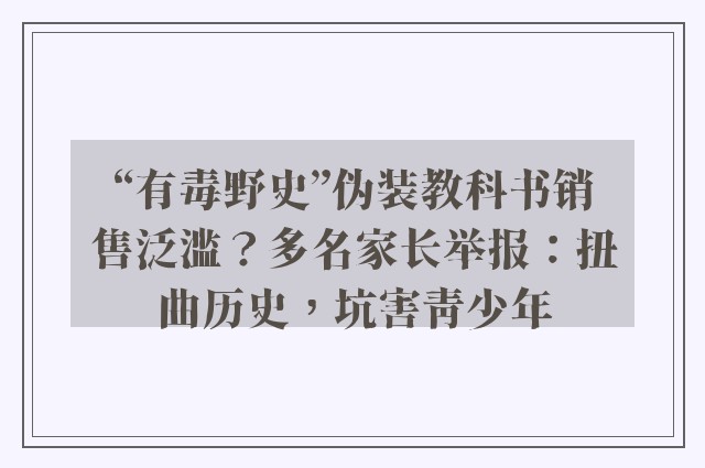 “有毒野史”伪装教科书销售泛滥？多名家长举报：扭曲历史，坑害青少年