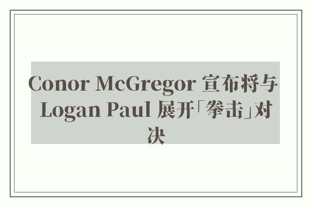 Conor McGregor 宣布将与 Logan Paul 展开「拳击」对决