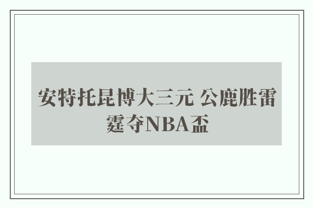 安特托昆博大三元 公鹿胜雷霆夺NBA盃