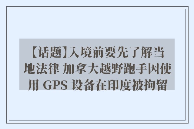 【话题】入境前要先了解当地法律 加拿大越野跑手因使用 GPS 设备在印度被拘留