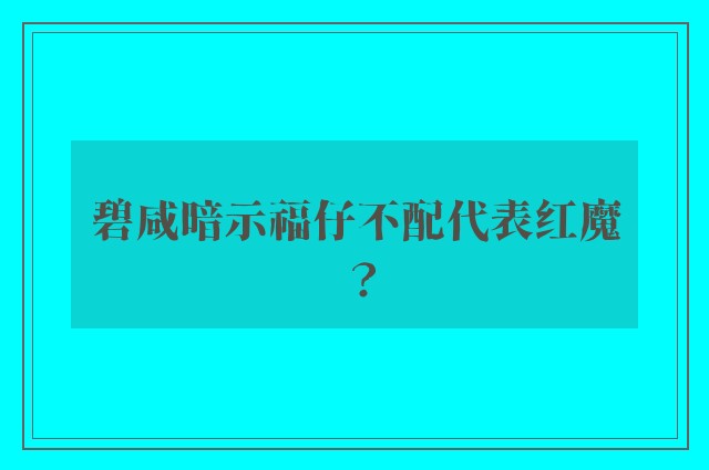 碧咸暗示福仔不配代表红魔？