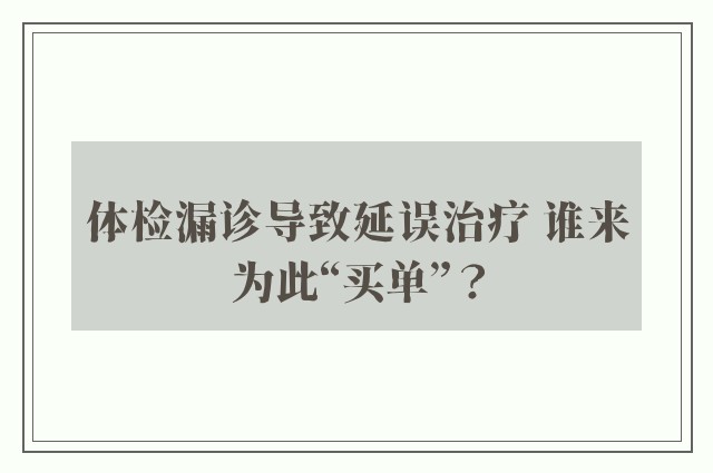 体检漏诊导致延误治疗 谁来为此“买单”？