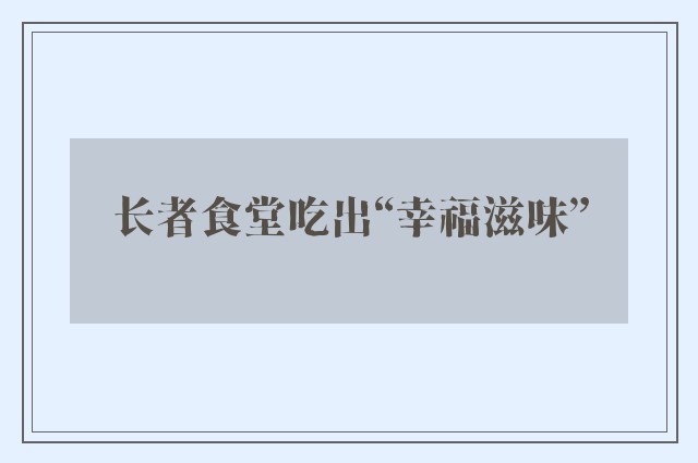 长者食堂吃出“幸福滋味”