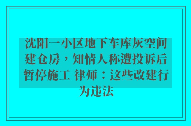 沈阳一小区地下车库灰空间建仓房，知情人称遭投诉后暂停施工 律师：这些改建行为违法