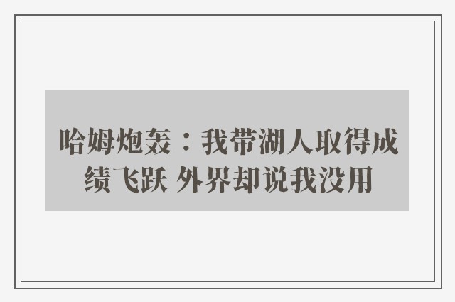 哈姆炮轰：我带湖人取得成绩飞跃 外界却说我没用