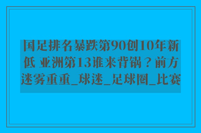 国足排名暴跌第90创10年新低 亚洲第13谁来背锅？前方迷雾重重_球迷_足球圈_比赛