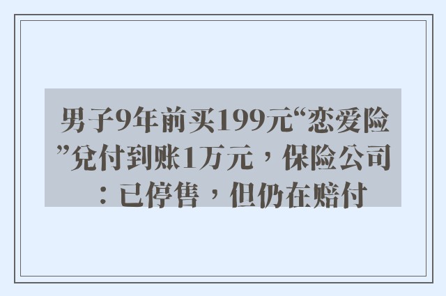 男子9年前买199元“恋爱险”兑付到账1万元，保险公司：已停售，但仍在赔付