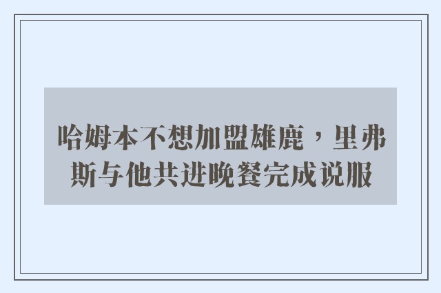 哈姆本不想加盟雄鹿，里弗斯与他共进晚餐完成说服