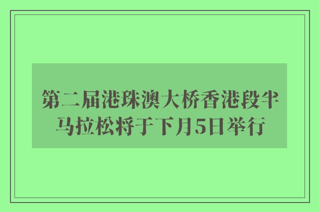 第二届港珠澳大桥香港段半马拉松将于下月5日举行