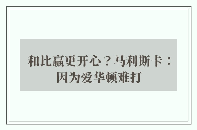 和比赢更开心？马利斯卡：因为爱华顿难打