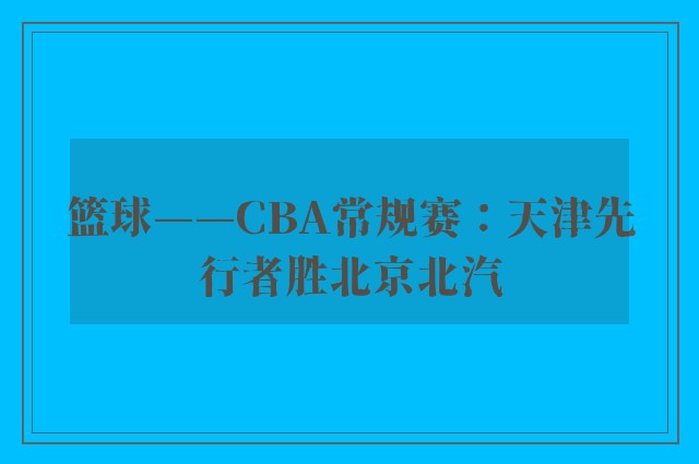 篮球——CBA常规赛：天津先行者胜北京北汽