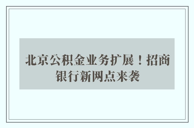 北京公积金业务扩展！招商银行新网点来袭