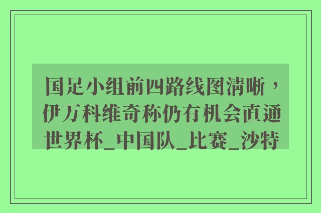 国足小组前四路线图清晰，伊万科维奇称仍有机会直通世界杯_中国队_比赛_沙特