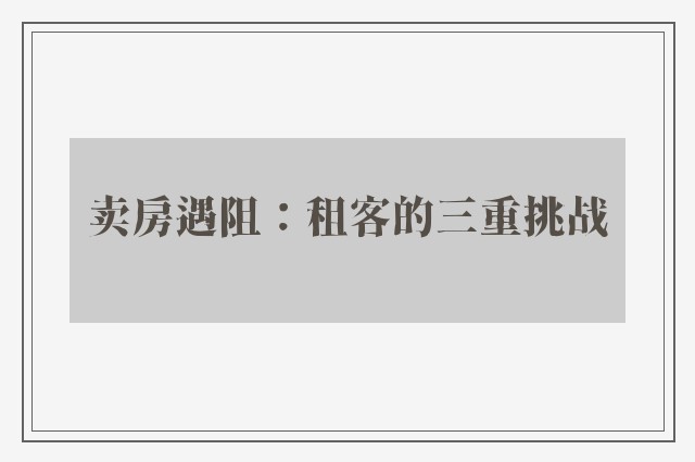 卖房遇阻：租客的三重挑战