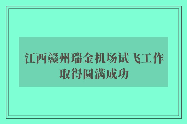 江西赣州瑞金机场试飞工作取得圆满成功