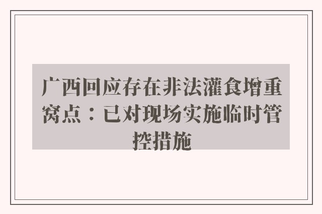 广西回应存在非法灌食增重窝点：已对现场实施临时管控措施