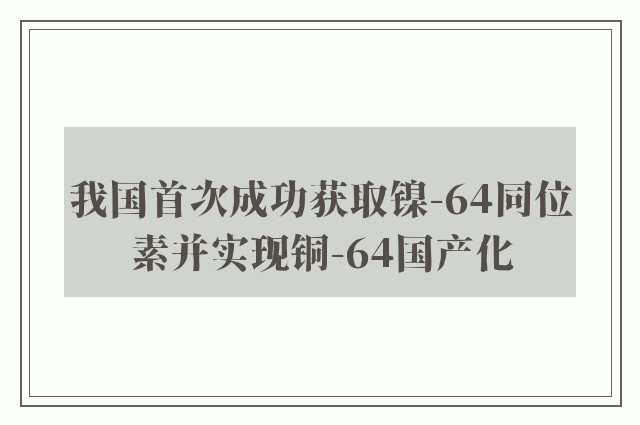 我国首次成功获取镍-64同位素并实现铜-64国产化