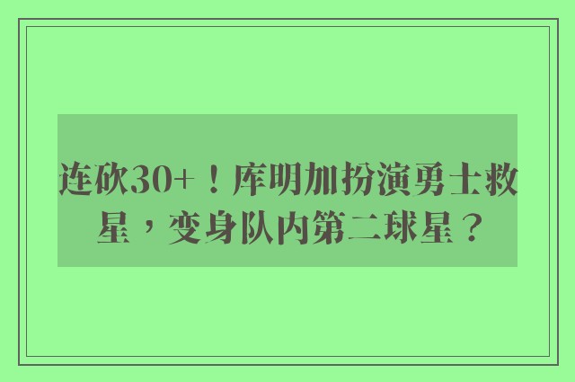 连砍30+！库明加扮演勇士救星，变身队内第二球星？