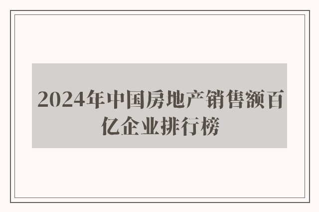 2024年中国房地产销售额百亿企业排行榜